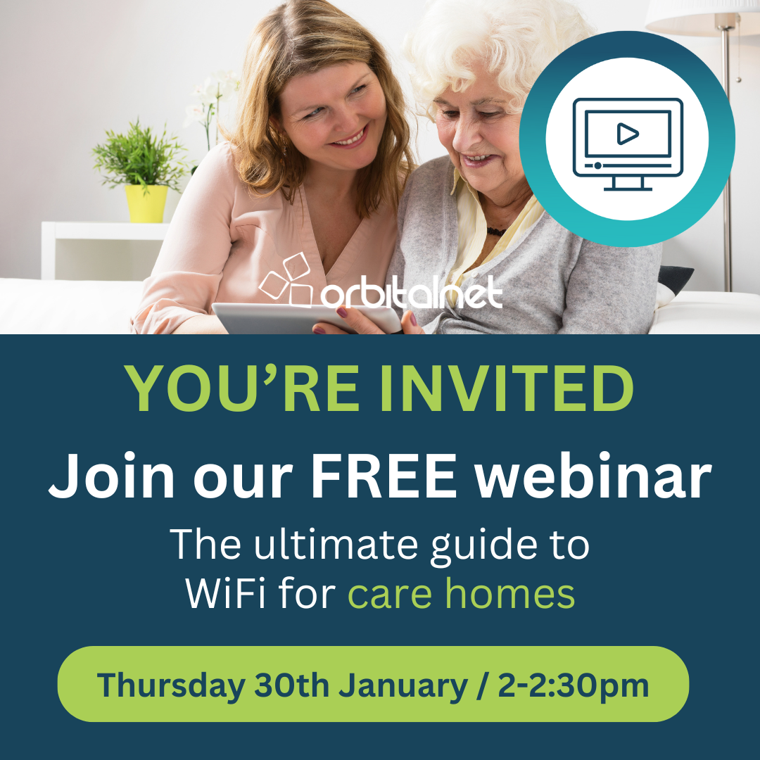 Orbital Care Webinar - The Ultimate Guide To Wi-Fi For Care Homes